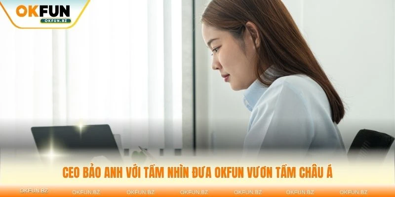CEO Bảo Anh với tầm nhìn đưa OKFUN vươn tầm châu Á