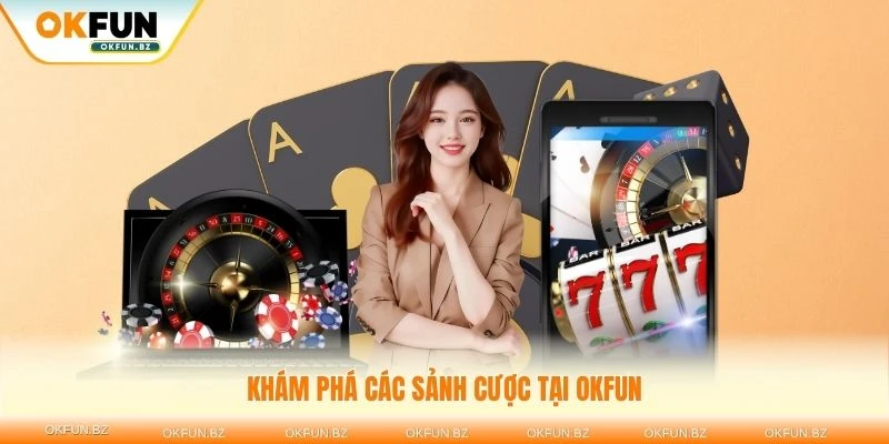 Khám phá các sảnh cược tại OKFUN với nhiều lựa chọn hấp dẫn